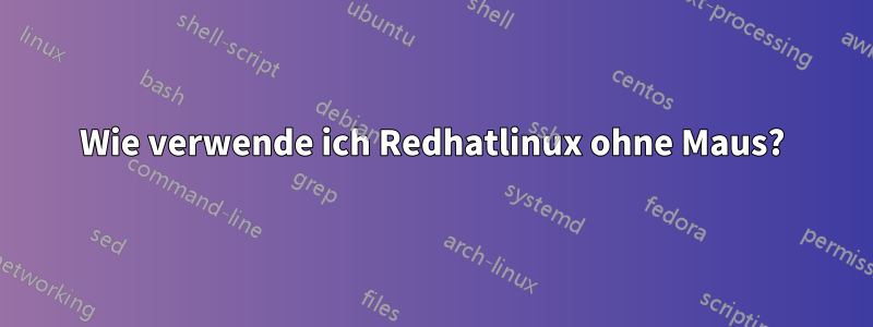 Wie verwende ich Redhatlinux ohne Maus?