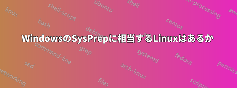 WindowsのSysPrepに相当するLinuxはあるか