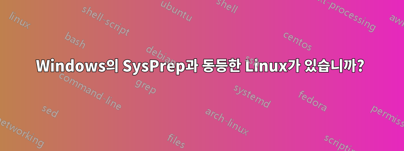 Windows의 SysPrep과 동등한 Linux가 있습니까?