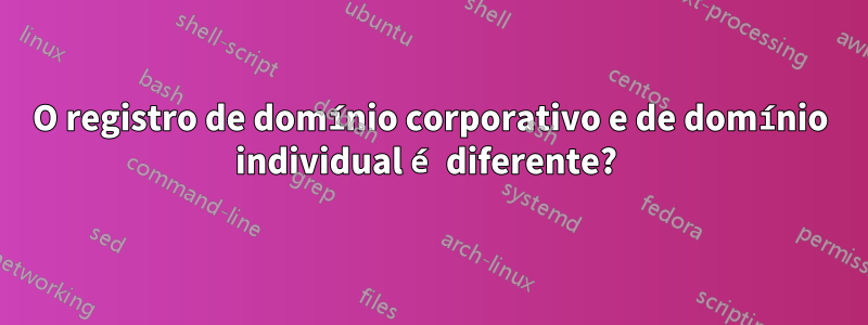 O registro de domínio corporativo e de domínio individual é diferente? 