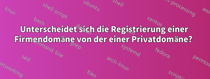 Unterscheidet sich die Registrierung einer Firmendomäne von der einer Privatdomäne? 