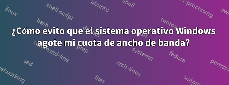 ¿Cómo evito que el sistema operativo Windows agote mi cuota de ancho de banda?