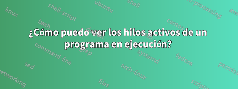 ¿Cómo puedo ver los hilos activos de un programa en ejecución?