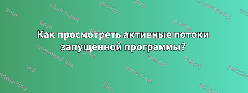 Как просмотреть активные потоки запущенной программы?