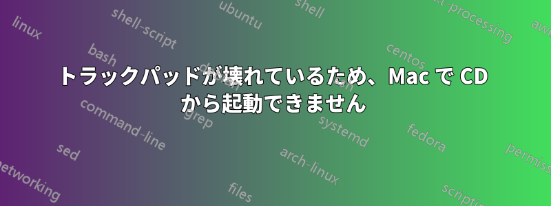 トラックパッドが壊れているため、Mac で CD から起動できません