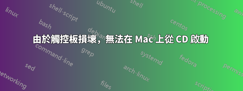 由於觸控板損壞，無法在 Mac 上從 CD 啟動