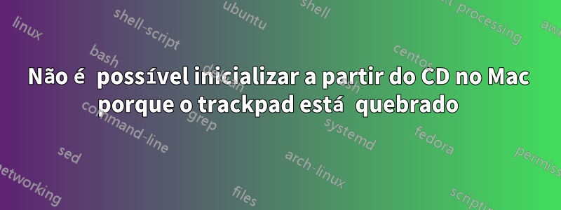 Não é possível inicializar a partir do CD no Mac porque o trackpad está quebrado