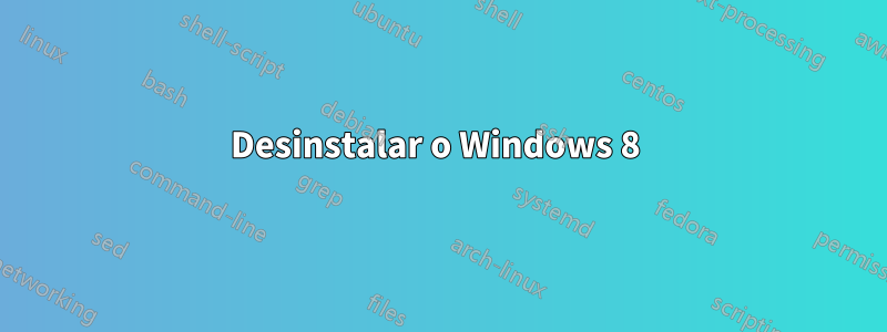 Desinstalar o Windows 8 