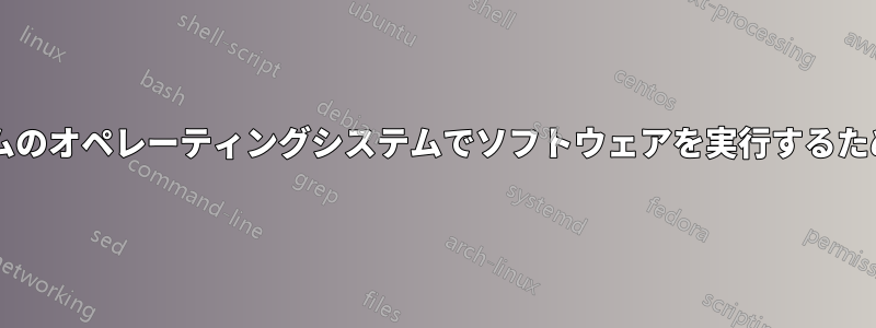 クロスプラットフォームのオペレーティングシステムでソフトウェアを実行するための共通ツールですか?