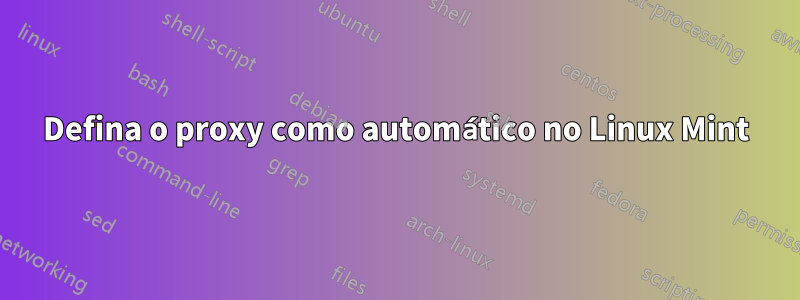 Defina o proxy como automático no Linux Mint