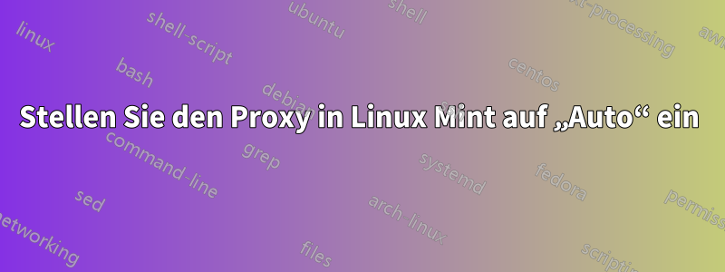 Stellen Sie den Proxy in Linux Mint auf „Auto“ ein