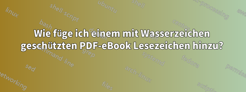 Wie füge ich einem mit Wasserzeichen geschützten PDF-eBook Lesezeichen hinzu?