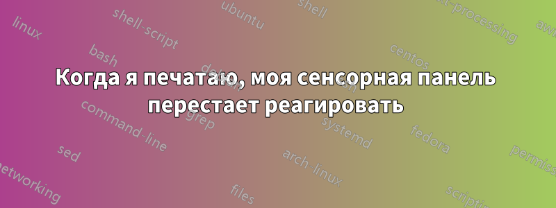 Когда я печатаю, моя сенсорная панель перестает реагировать