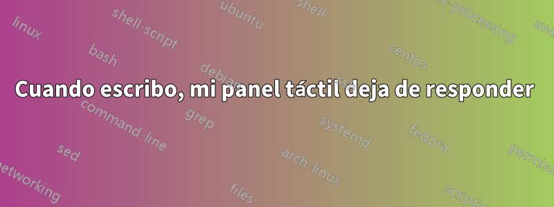 Cuando escribo, mi panel táctil deja de responder