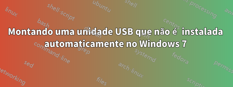 Montando uma unidade USB que não é instalada automaticamente no Windows 7