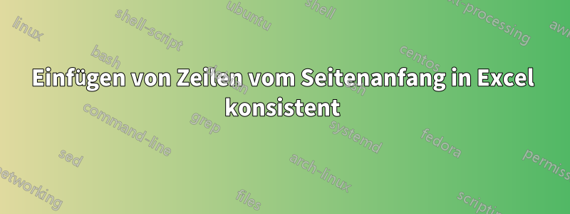 Einfügen von Zeilen vom Seitenanfang in Excel konsistent