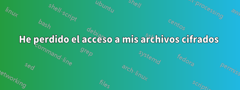 He perdido el acceso a mis archivos cifrados