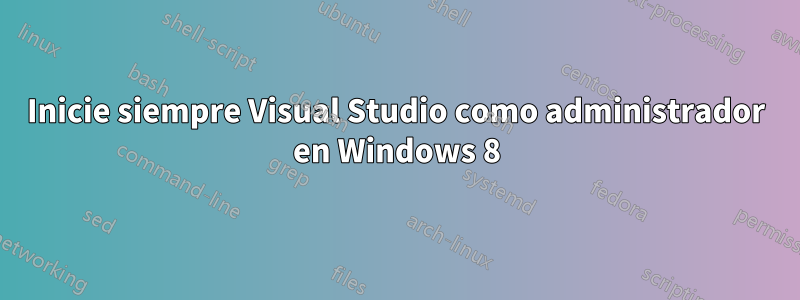 Inicie siempre Visual Studio como administrador en Windows 8