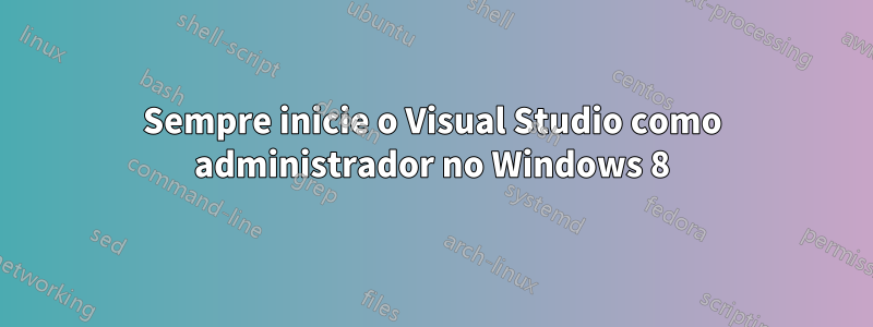 Sempre inicie o Visual Studio como administrador no Windows 8