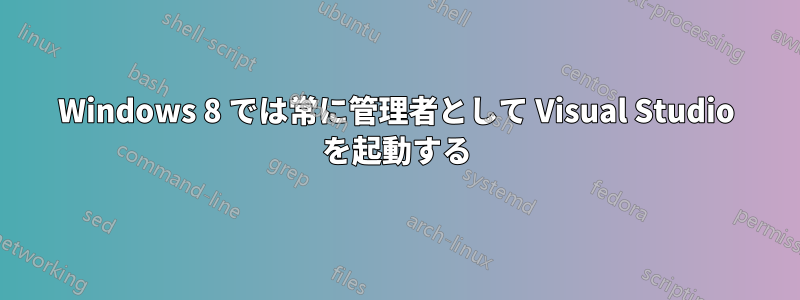 Windows 8 では常に管理者として Visual Studio を起動する