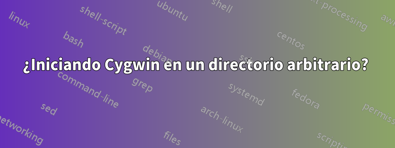 ¿Iniciando Cygwin en un directorio arbitrario?