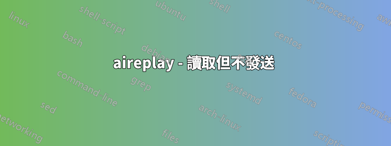 aireplay - 讀取但不發送