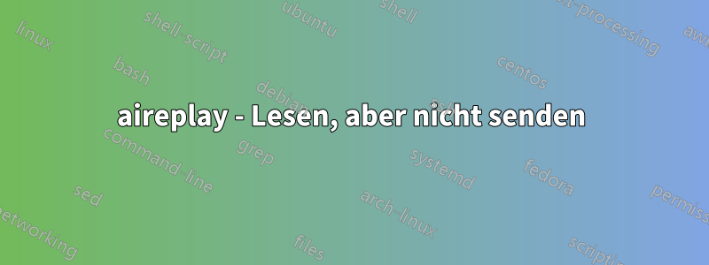 aireplay - Lesen, aber nicht senden