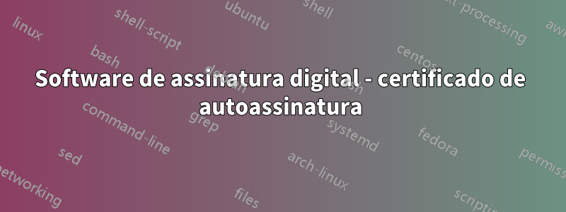 Software de assinatura digital - certificado de autoassinatura