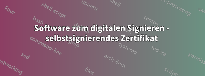 Software zum digitalen Signieren - selbstsignierendes Zertifikat