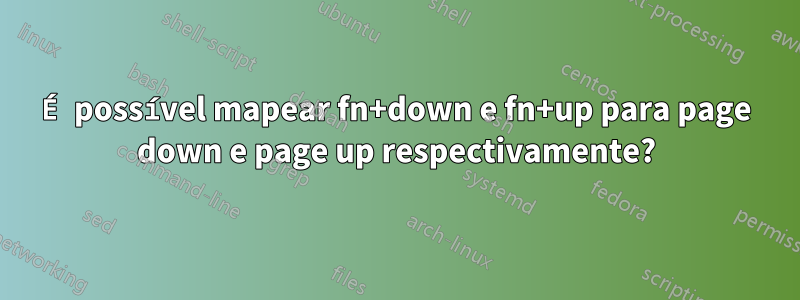 É possível mapear fn+down e fn+up para page down e page up respectivamente?