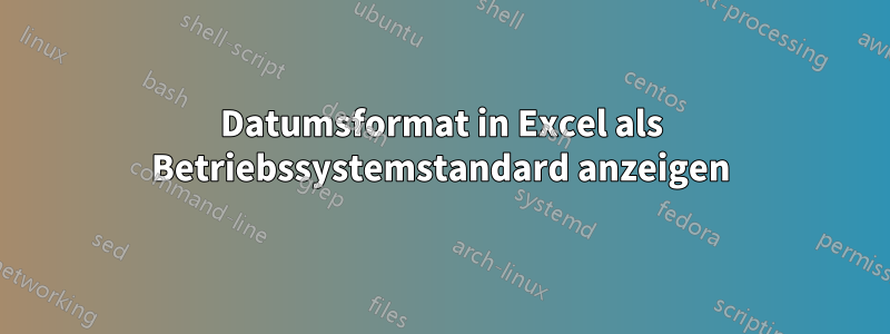 Datumsformat in Excel als Betriebssystemstandard anzeigen