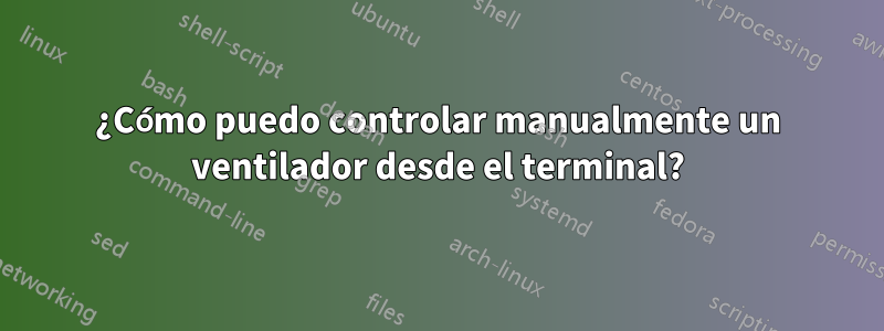 ¿Cómo puedo controlar manualmente un ventilador desde el terminal?