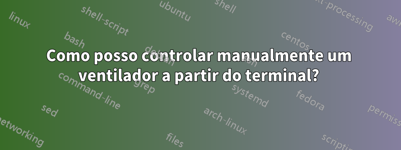 Como posso controlar manualmente um ventilador a partir do terminal?