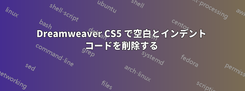 Dreamweaver CS5 で空白とインデント コードを削除する