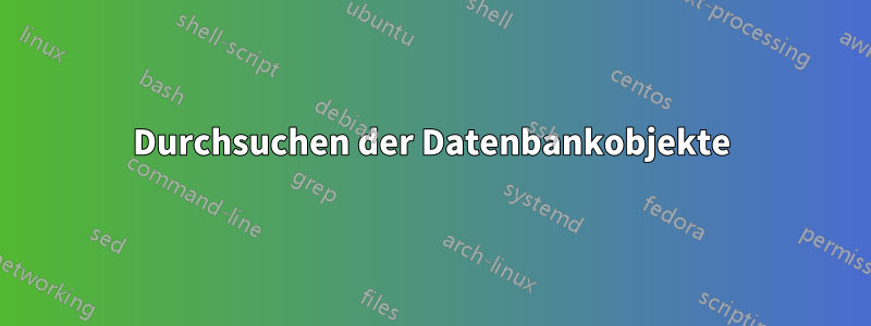 Durchsuchen der Datenbankobjekte