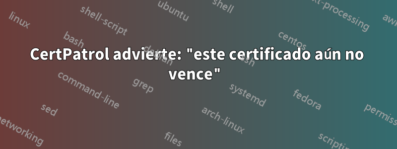 CertPatrol advierte: "este certificado aún no vence"