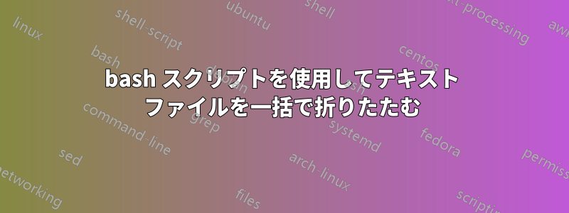 bash スクリプトを使用してテキスト ファイルを一括で折りたたむ