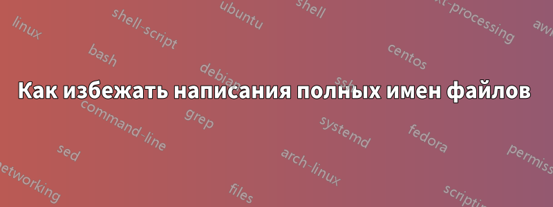 Как избежать написания полных имен файлов