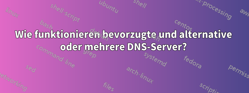 Wie funktionieren bevorzugte und alternative oder mehrere DNS-Server?