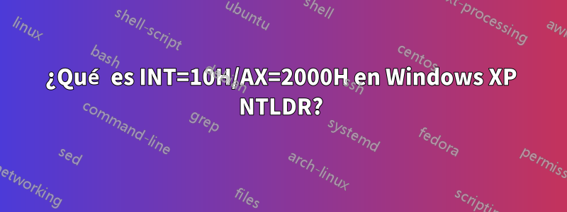 ¿Qué es INT=10H/AX=2000H en Windows XP NTLDR?