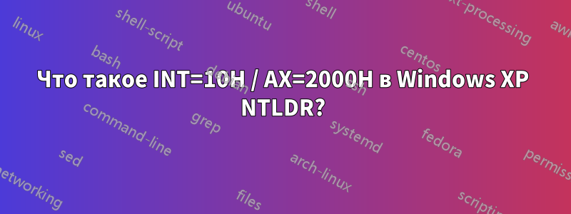 Что такое INT=10H / AX=2000H в Windows XP NTLDR?