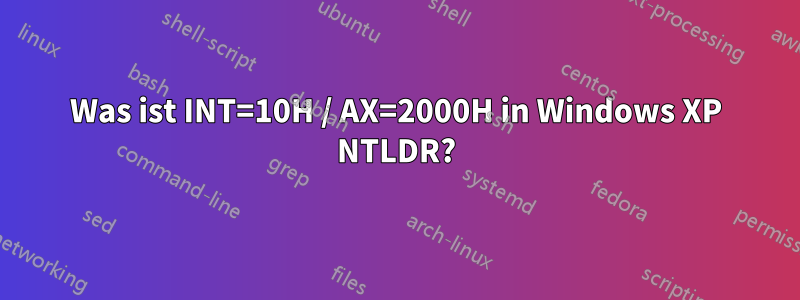 Was ist INT=10H / AX=2000H in Windows XP NTLDR?