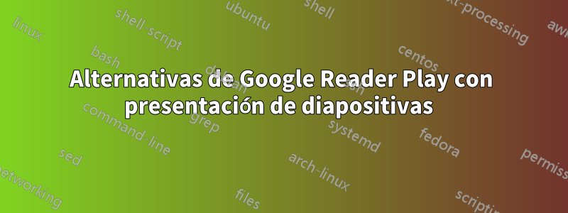 Alternativas de Google Reader Play con presentación de diapositivas 