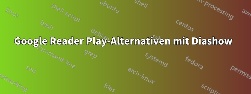 Google Reader Play-Alternativen mit Diashow 