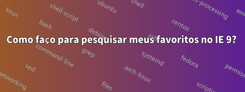 Como faço para pesquisar meus favoritos no IE 9?