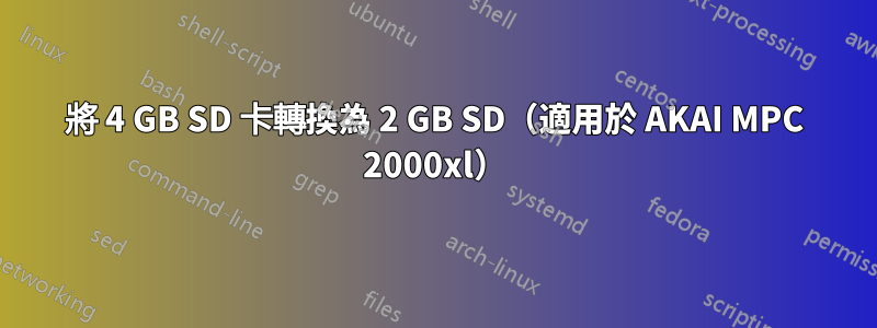 將 4 GB SD 卡轉換為 2 GB SD（適用於 AKAI MPC 2000xl）