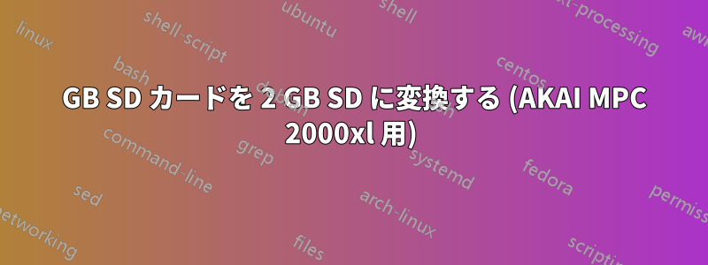 4 GB SD カードを 2 GB SD に変換する (AKAI MPC 2000xl 用)