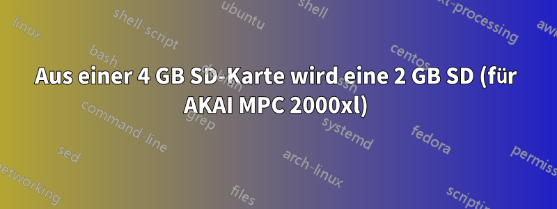 Aus einer 4 GB SD-Karte wird eine 2 GB SD (für AKAI MPC 2000xl)