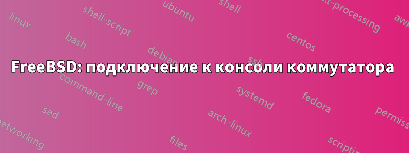 FreeBSD: подключение к консоли коммутатора