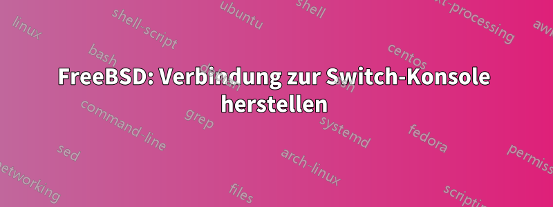 FreeBSD: Verbindung zur Switch-Konsole herstellen